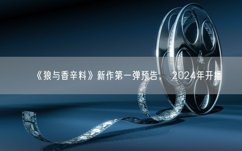 《狼与香辛料》新作第一弹预告， 2024年开播